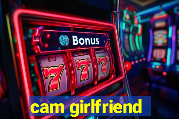 cam girlfriend